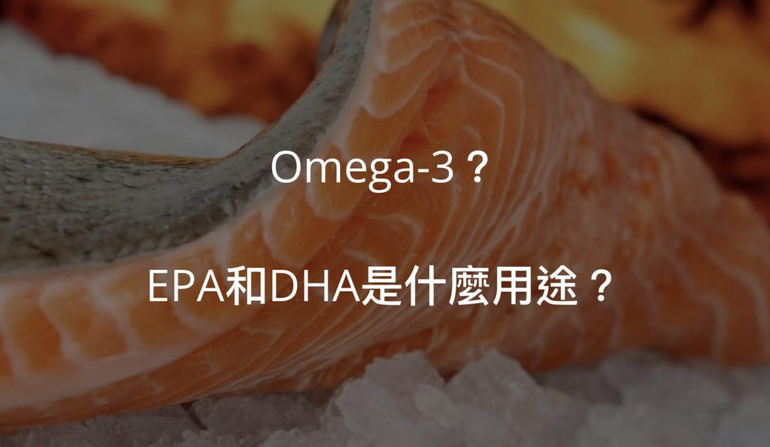 Omega-3：EPA和DHA？魚油成份比ㄧ比